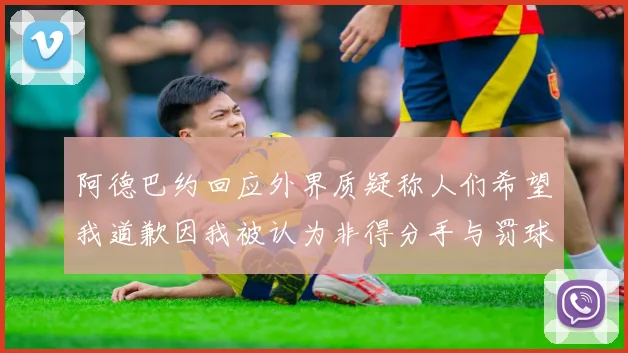 阿德巴约回应外界质疑称人们希望我道歉因我被认为非得分手与罚球太多