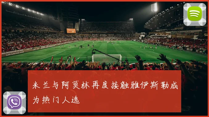 米兰与阿莫林再度接触雅伊斯勒成为热门人选